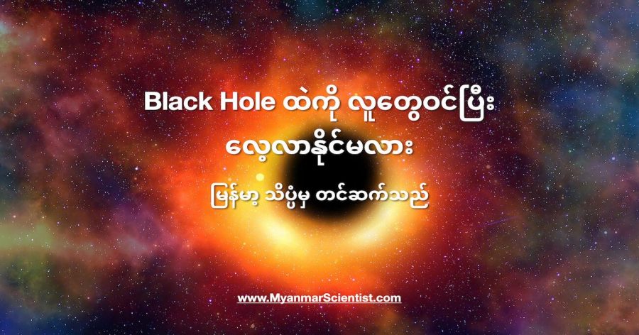 Black Hole ထဲကို လူတွေဝင် လေ့လာနိုင်ဖို့ ဘာတွေ လိုအပ်မလဲ