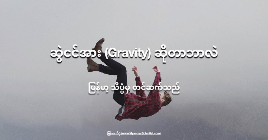 Gravity ဆိုတာ ဒြပ်ထုကြောင့် ဖြစ်ပေါ်လာတဲ့ အားတမျိုး ဖြစ်ပါတယ်